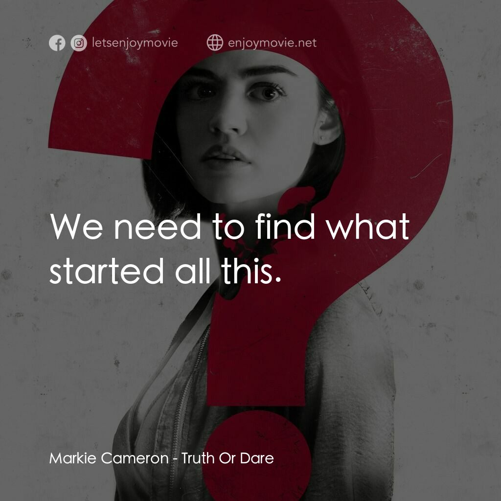 死神遊戲 : Truth Or Dare電影對白：Markie Cameron:  We need to find what started all this.