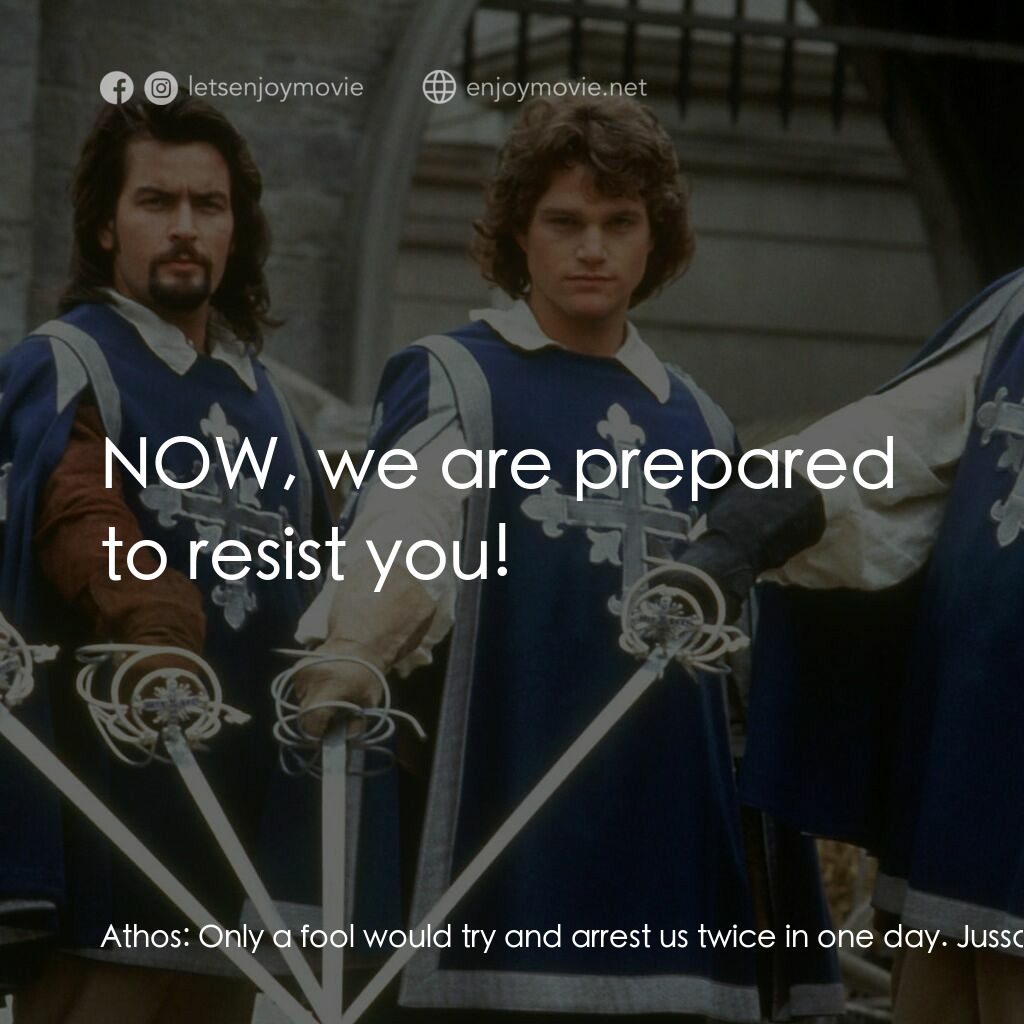 豪情三劍客電影對白：Athos:  Only a fool would try and arrest us twice in one day. Jussac:  You're und