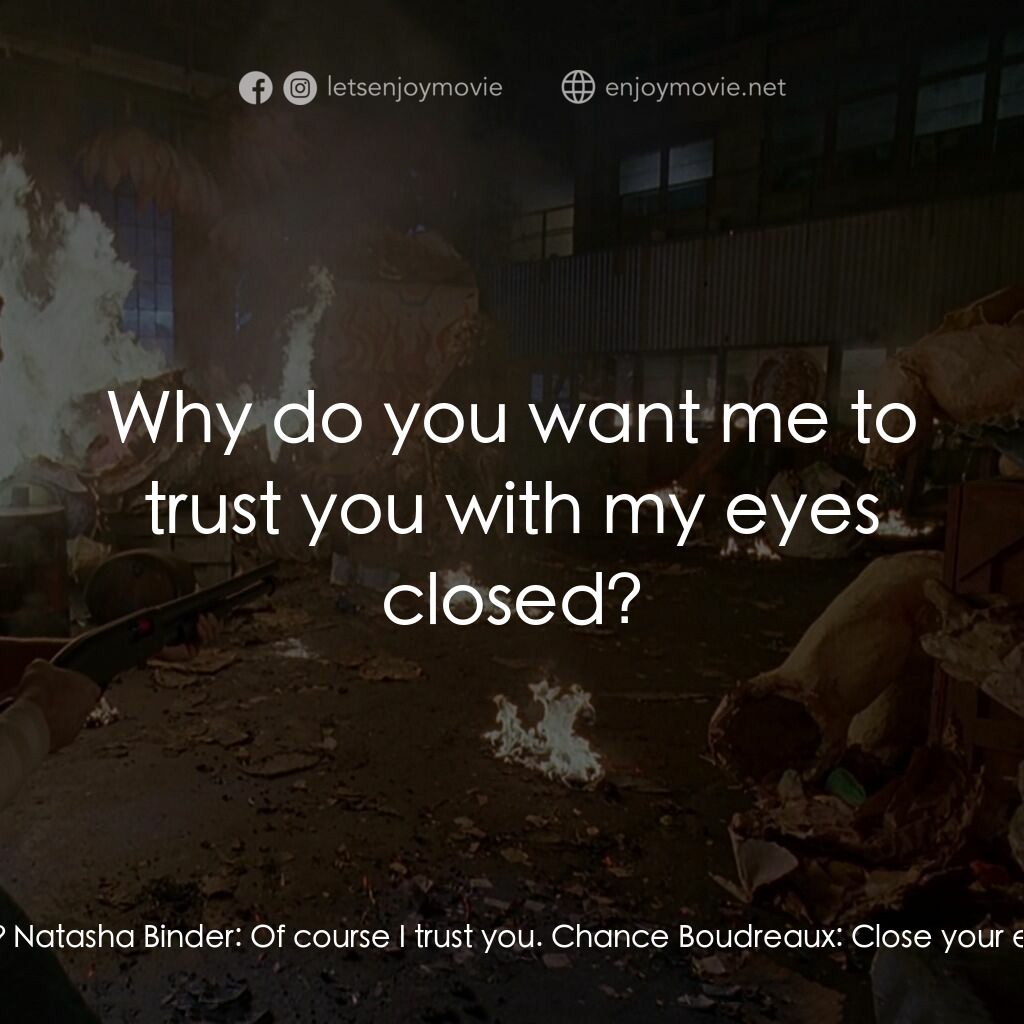 終極標靶電影對白：Chance Boudreaux:  You trust me? Natasha Binder:  Of course I trust you. Chance B