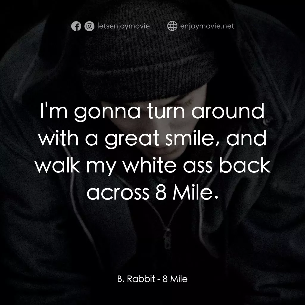 8里公路電影對白：B. Rabbit: I'm gonna turn around with a great smile, and walk my white ass back a