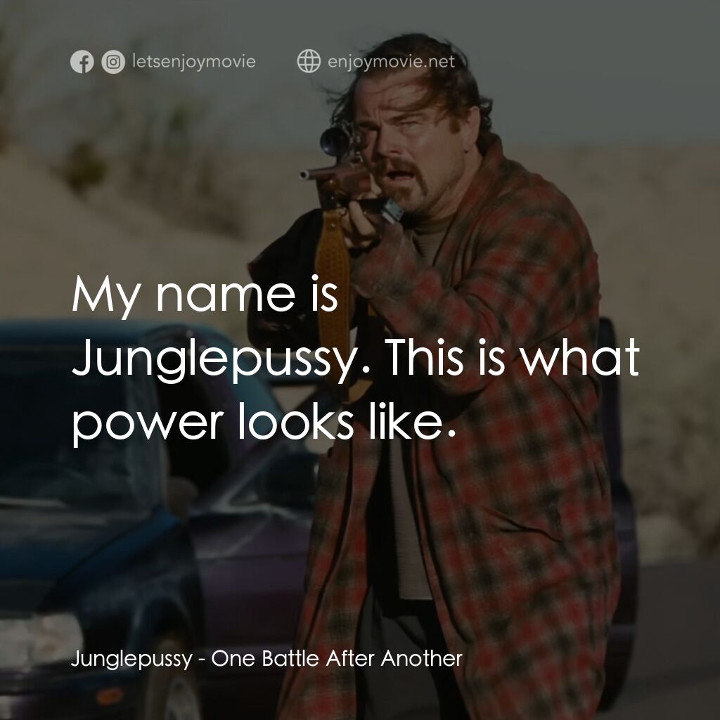 一戰再戰電影對白：Junglepussy:  My name is Junglepussy. This is what power looks like.