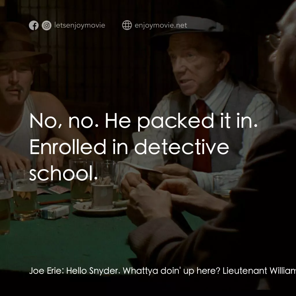 刺激電影對白：Joe Erie:  Hello Snyder. Whattya doin' up here? Lieutenant William Snyder:  I'm o