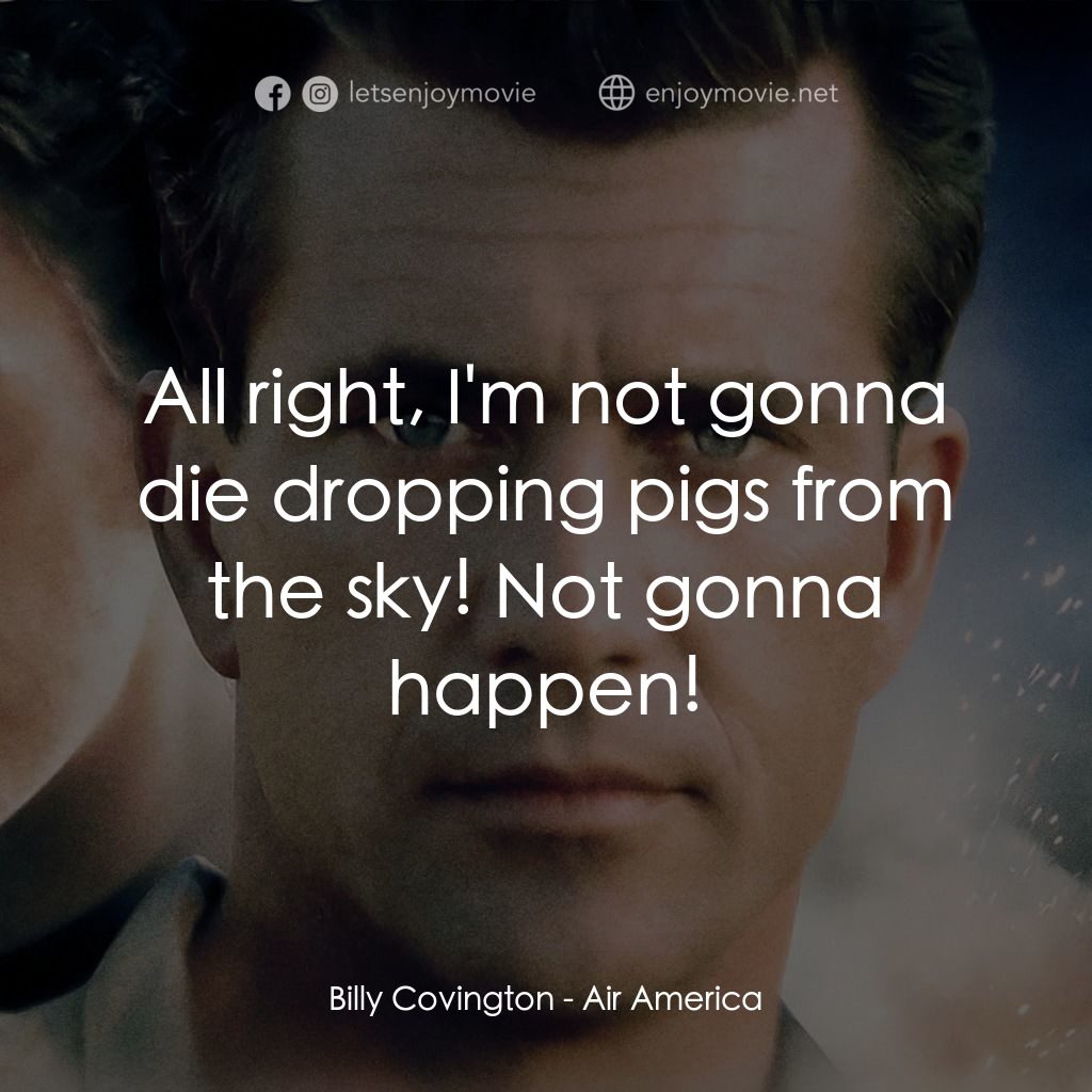 飛離航道電影對白：Billy Covington: All right, I'm not gonna die dropping pigs from the sky! Not gon