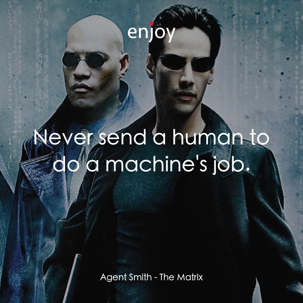 廿二世紀殺人網絡電影對白：Agent Smith: Never send a human to do a machine's job.