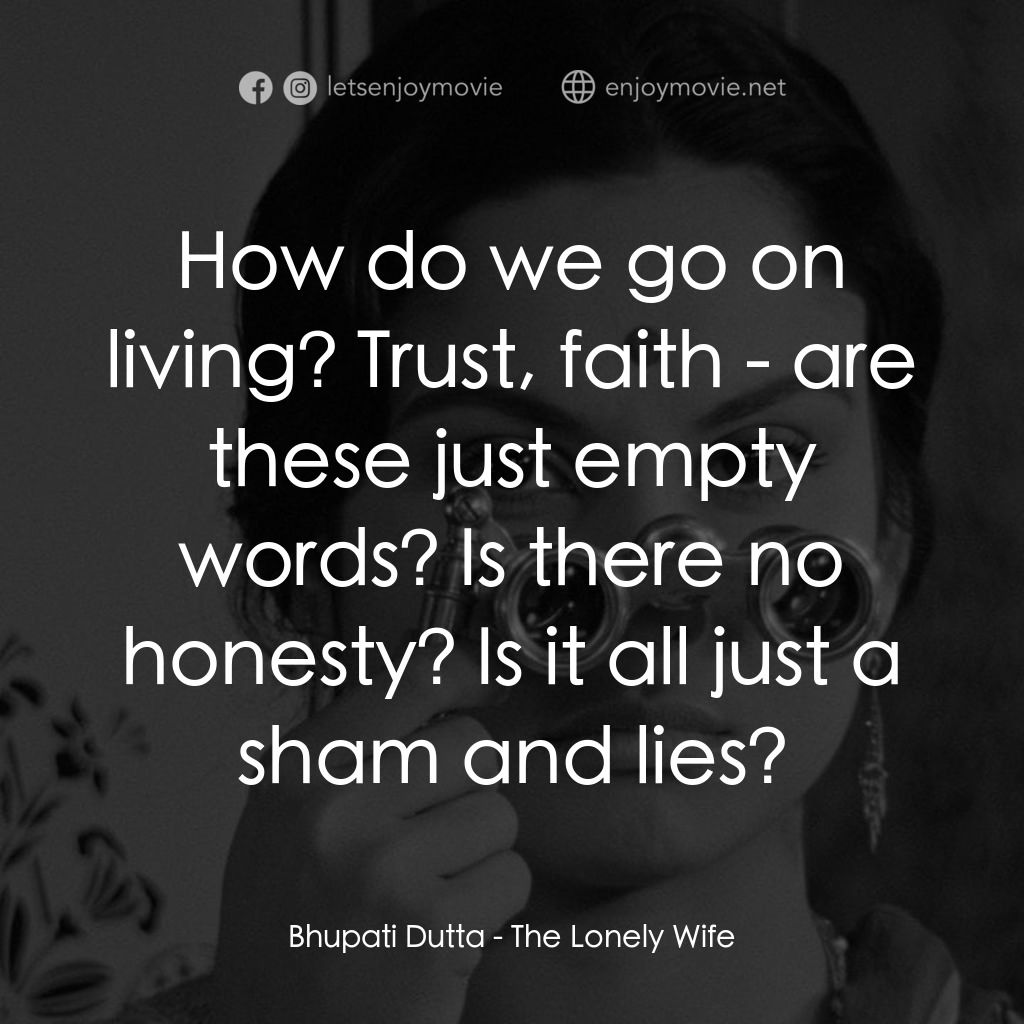 寂寞的妻子經典對白：Bhupati Dutta: How do we go on living? Trust, faith - are these just empty words? Is there no honesty