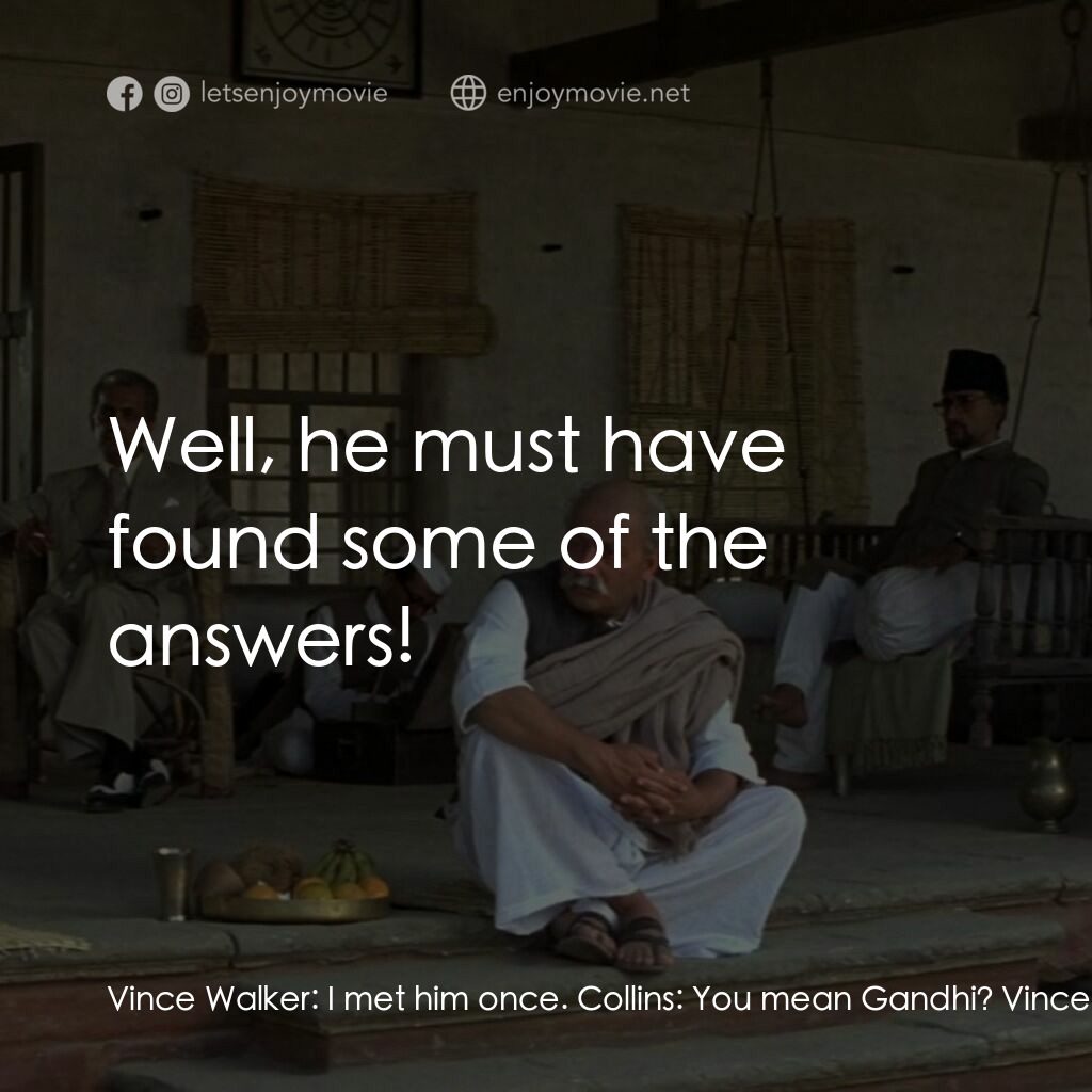 甘地傳電影對白：Vince Walker:  I met him once. Collins:  You mean Gandhi? Vince Walker:  Yeah, in