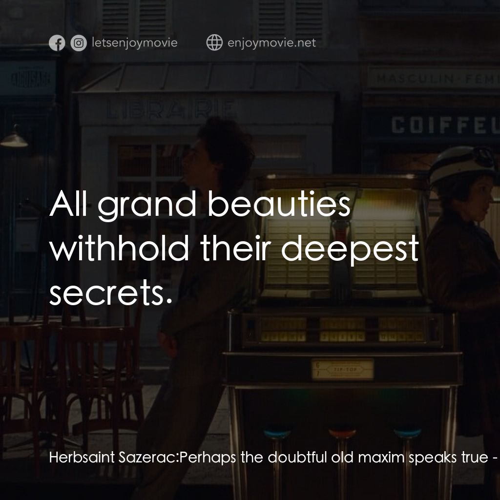 法蘭西諸事週報電影對白：Herbsaint Sazerac: Perhaps the doubtful old maxim speaks true:  All grand beautie