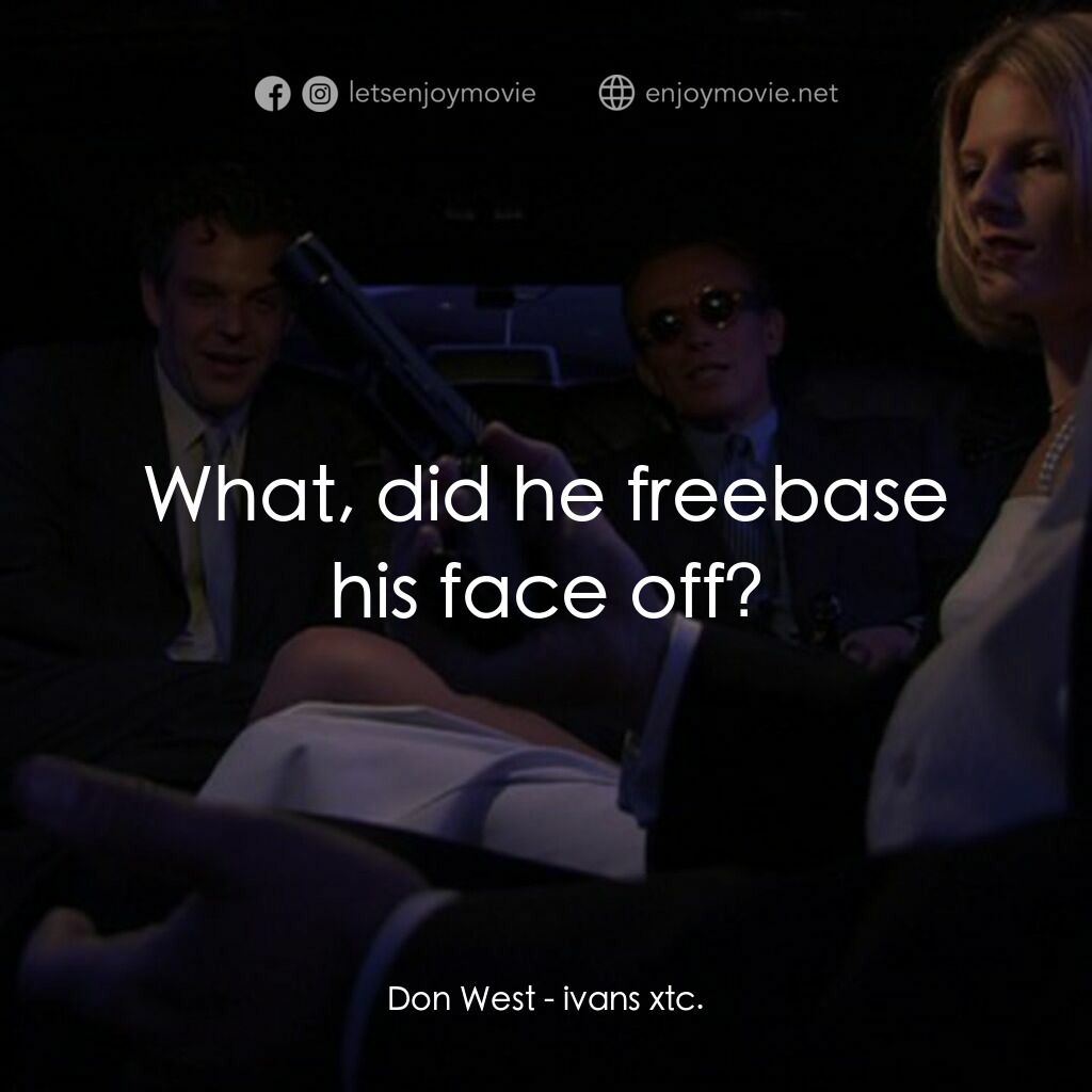 伊萬的生活電影對白：Don West:  What, did he freebase his face off?