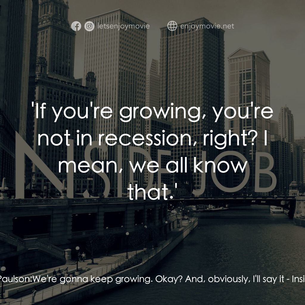 黑金風暴電影對白：Henry Paulson: We're gonna keep growing. Okay? And, obviously, I'll say it:  'If 