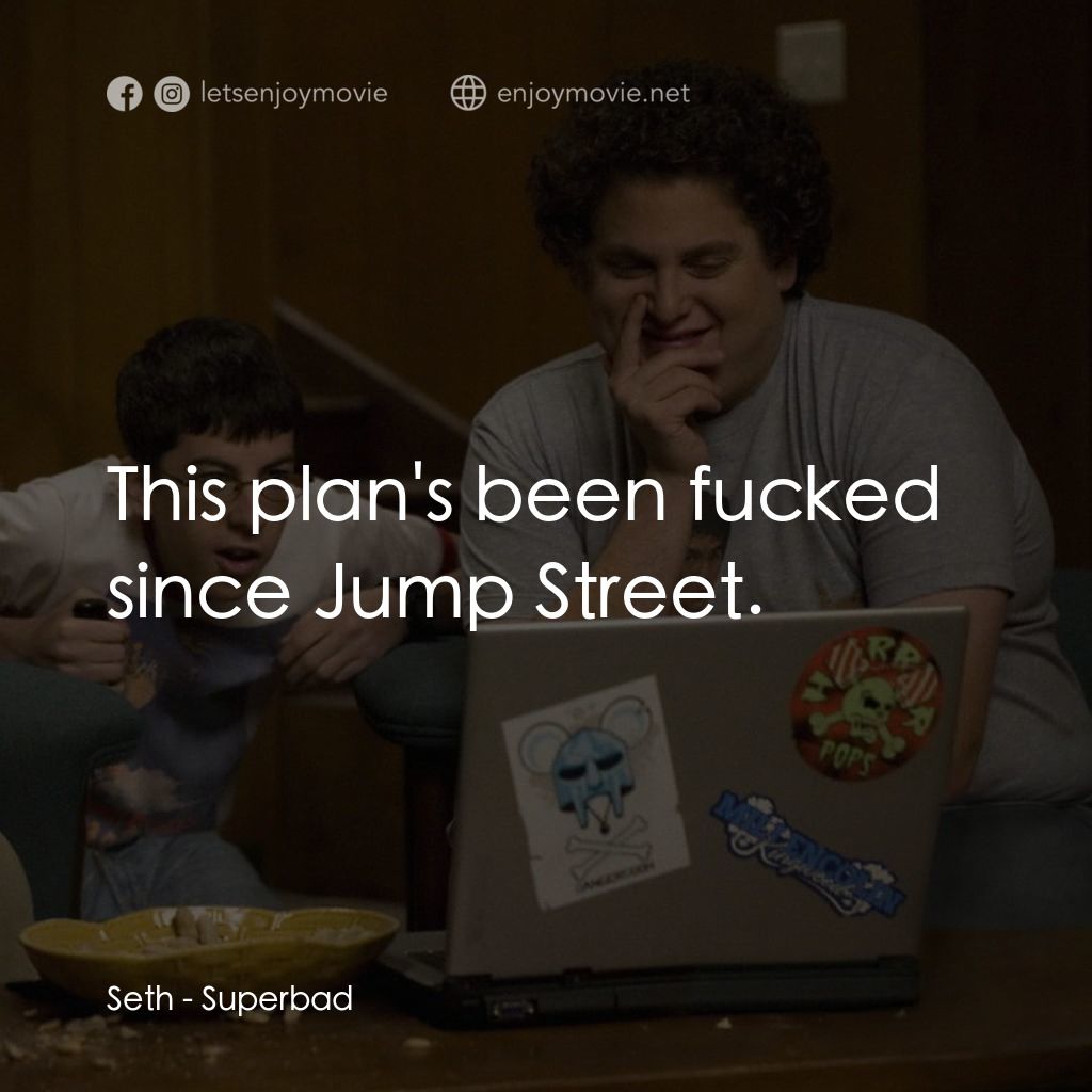 男孩我最壞 電影對白：Seth: This plan's been fucked since Jump Street.