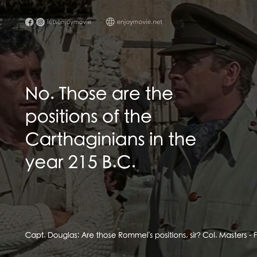 亡命七金剛電影對白：Capt. Douglas:  Are those Rommel's positions, sir? Col. Masters:  No. Those are t