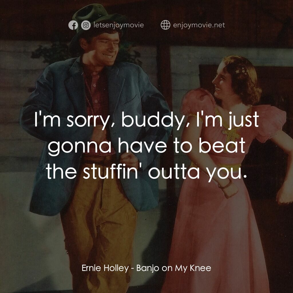 Banjo on My Knee電影對白：Ernie Holley:  I'm sorry, buddy, I'm just gonna have to beat the stuffin' outta y