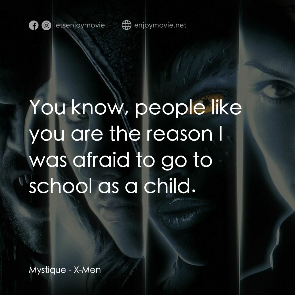 變種特攻電影對白：Mystique:  You know, people like you are the reason I was afraid to go to school 