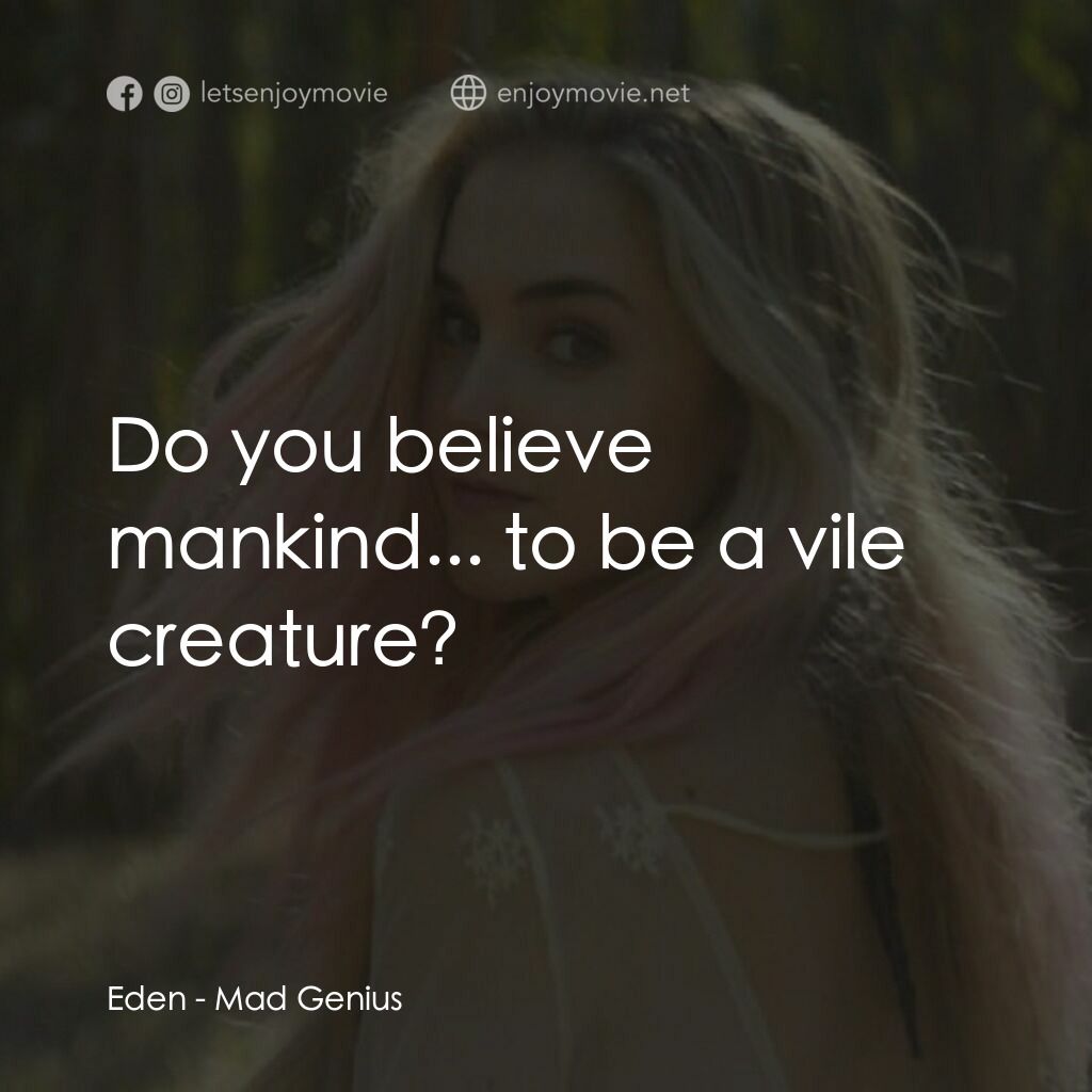 瘋狂天才電影對白：Eden:  Do you believe mankind... to be a vile creature?