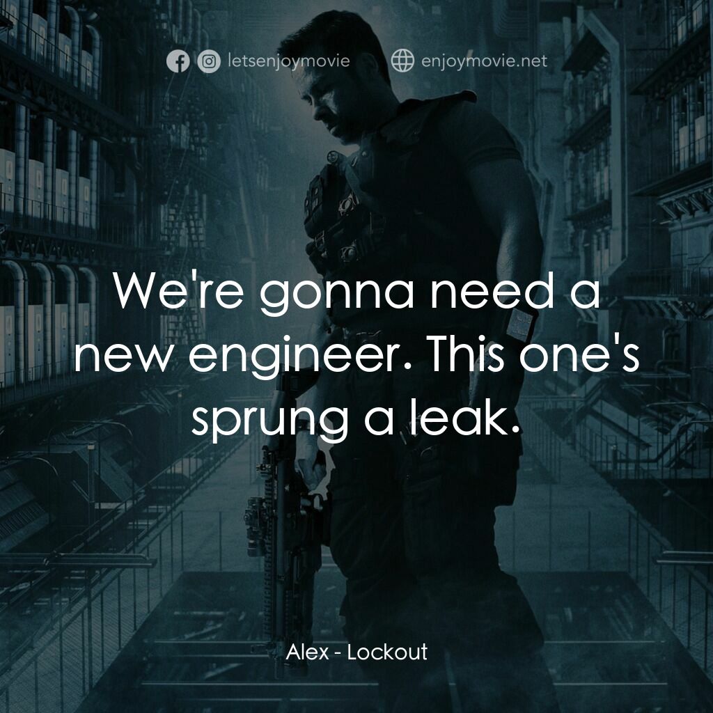 拯救太空1號電影對白：Alex:  We're gonna need a new engineer. This one's sprung a leak.