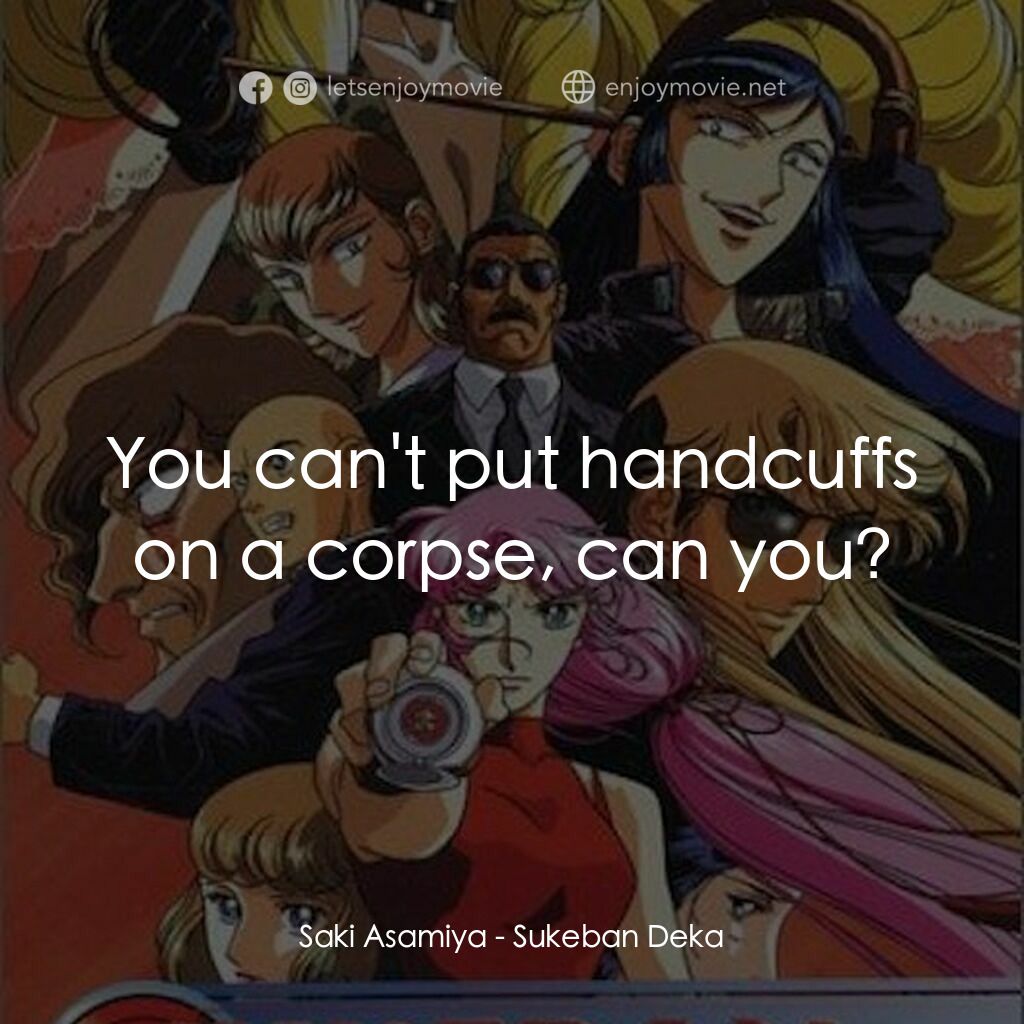 スケバン刑事電影對白：Saki Asamiya:  You can't put handcuffs on a corpse, can you?