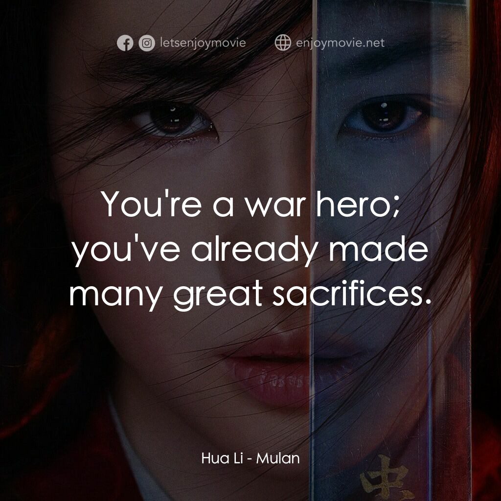 花木蘭電影對白：Hua Li:  You're a war hero; you've already made many great sacrifices.