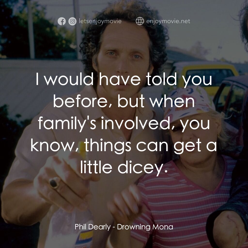 《淹死莫娜》經典台詞：Phil Dearly:  I would have told you before, but wh ...