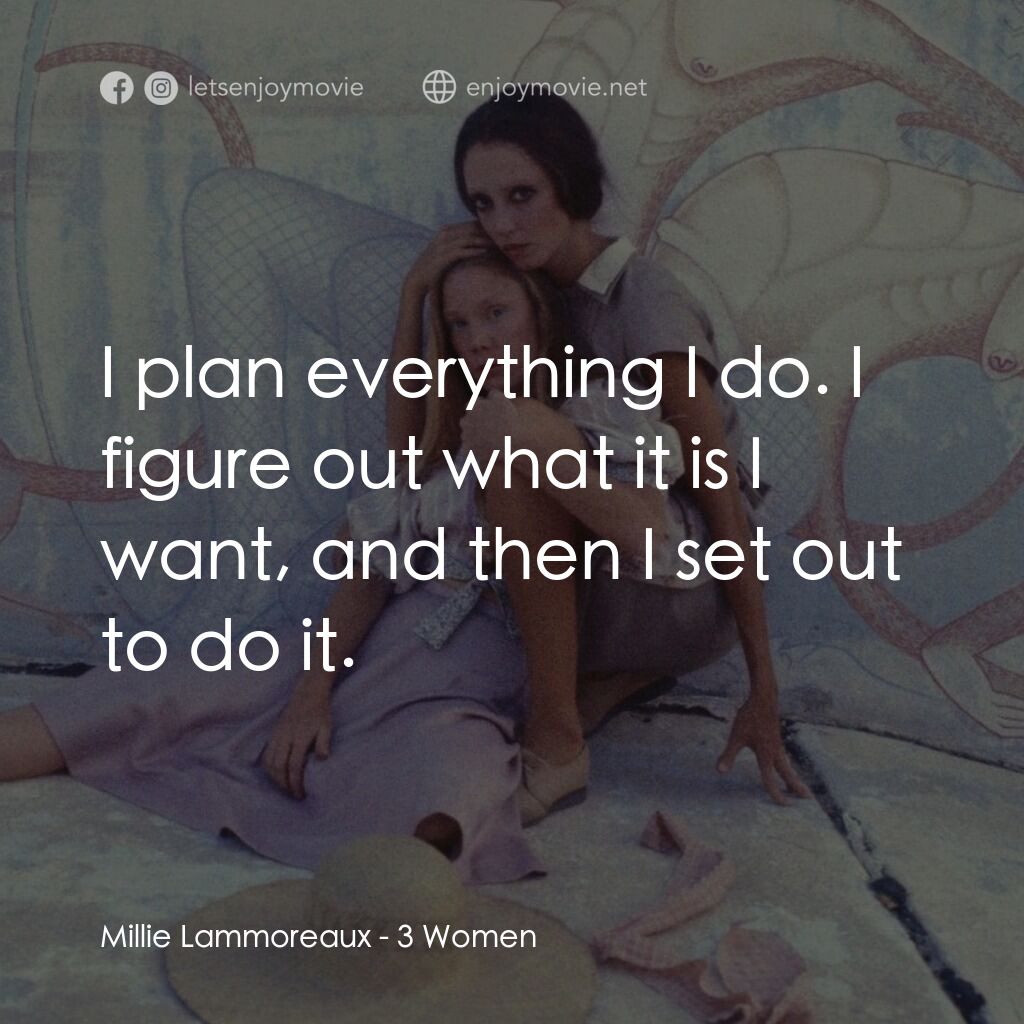 三女性電影對白：Millie Lammoreaux:  I plan everything I do. I figure out what it is I want, and t