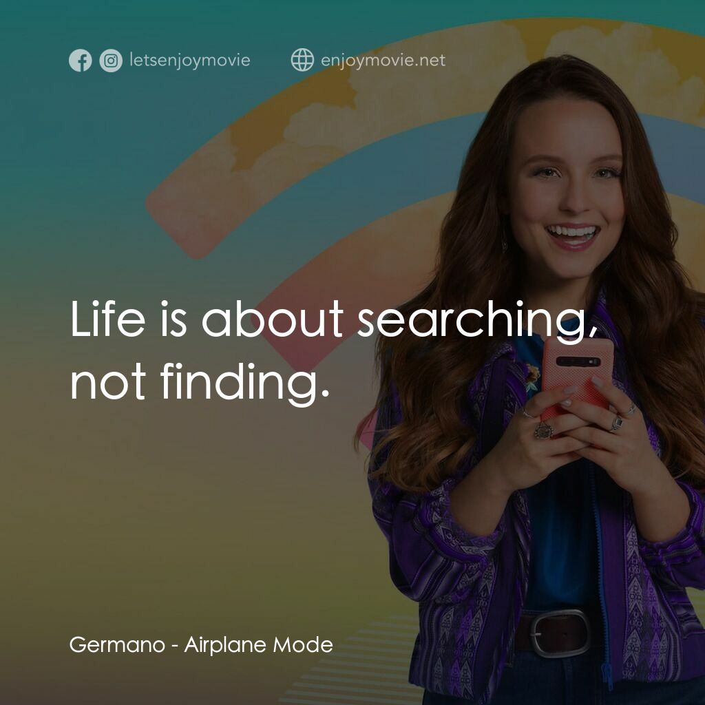 開啟飛航模式電影對白：Germano:  Life is about searching, not finding.