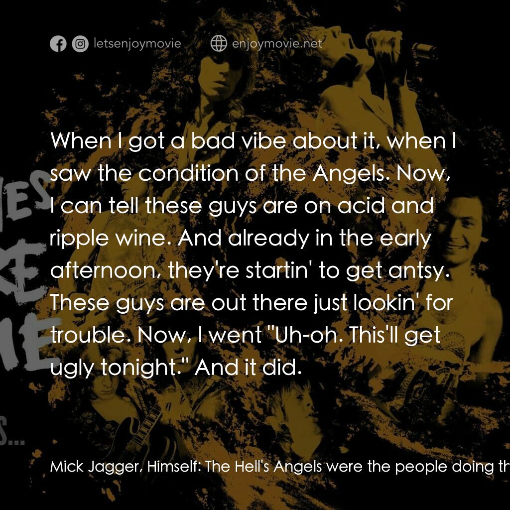 火力颶風電影對白：Mick Jagger, Himself:  The Hell's Angels were the people doing the security. So, 