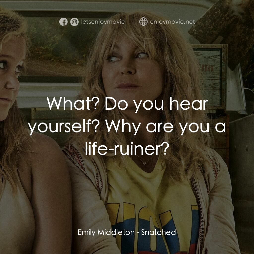 帶著老母去旅行電影對白：Emily Middleton:  What? Do you hear yourself? Why are you a life-ruiner?