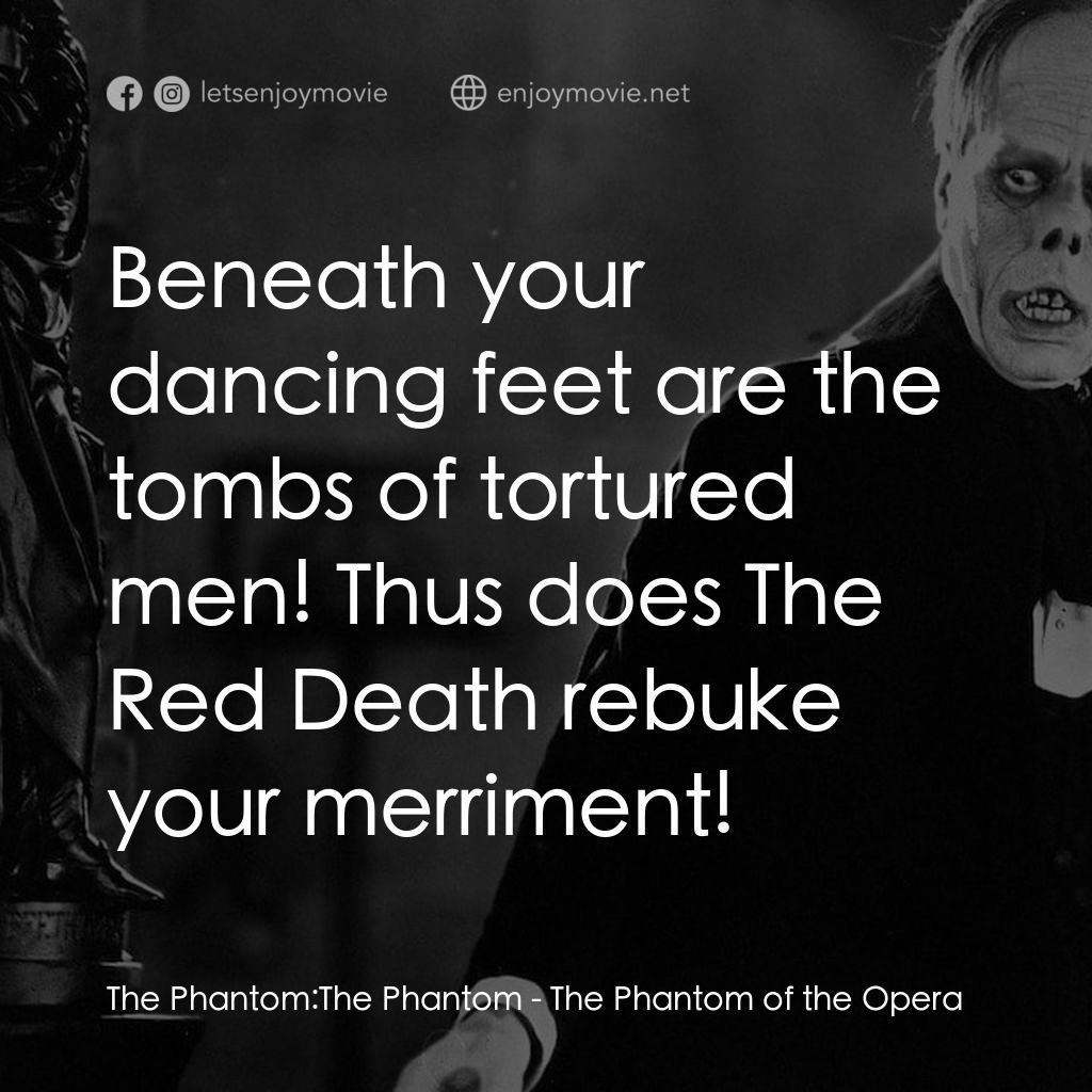 歌場魅影經典對白：The Phantom: The Phantom: Beneath your dancing feet are the tombs of tortured men! Thus does The Red 