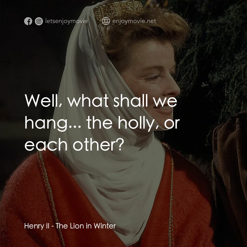 冬之獅電影對白：Henry II:  Well, what shall we hang... the holly, or each other?