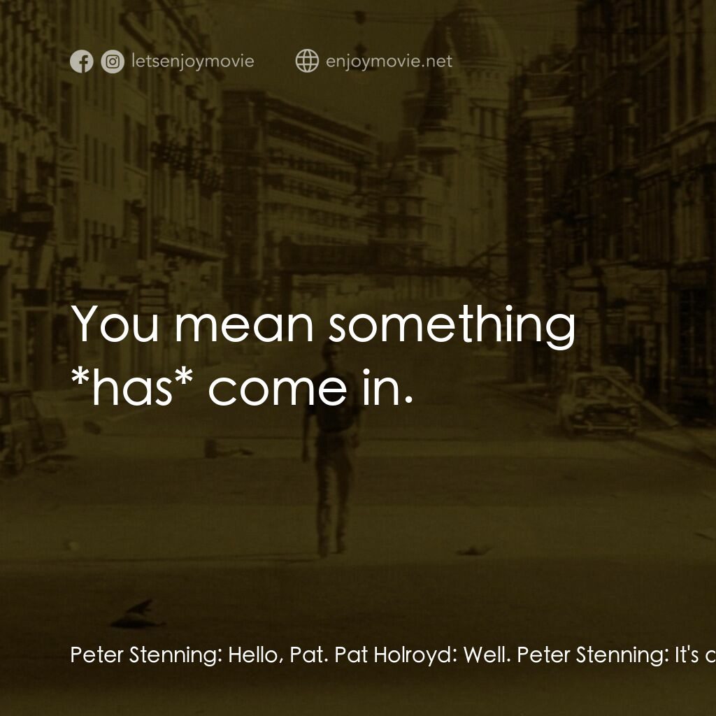 地球失火之日電影對白：Peter Stenning:  Hello, Pat. Pat Holroyd:  Well. Peter Stenning:  It's a bit bett
