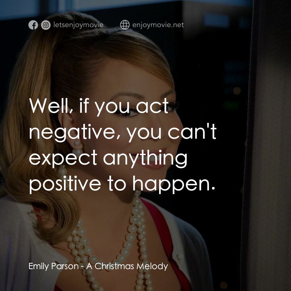 聖誕旋律電影對白：Emily Parson:  Well, if you act negative, you can't expect anything positive to h