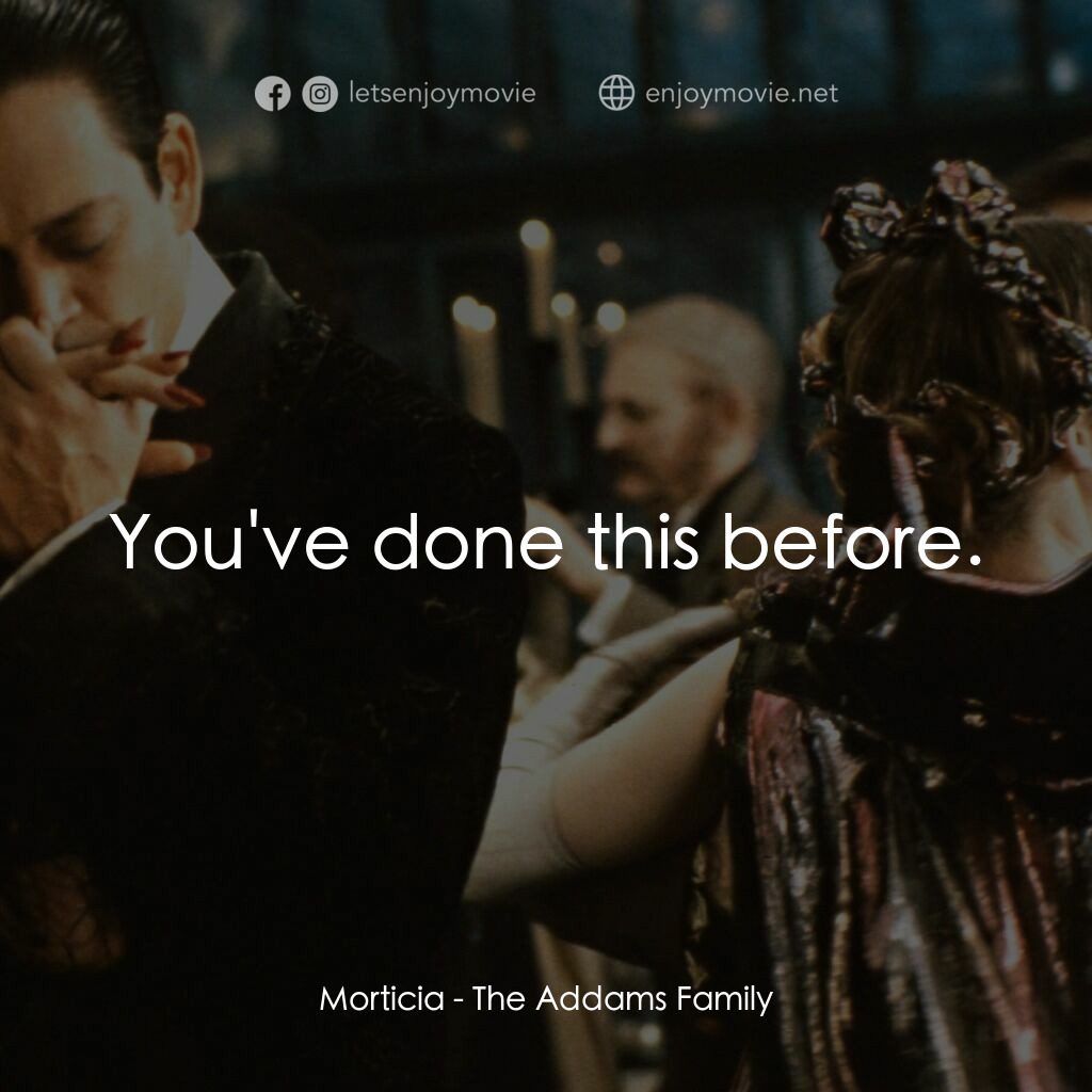 愛登士家庭電影對白：Morticia:  You've done this before.