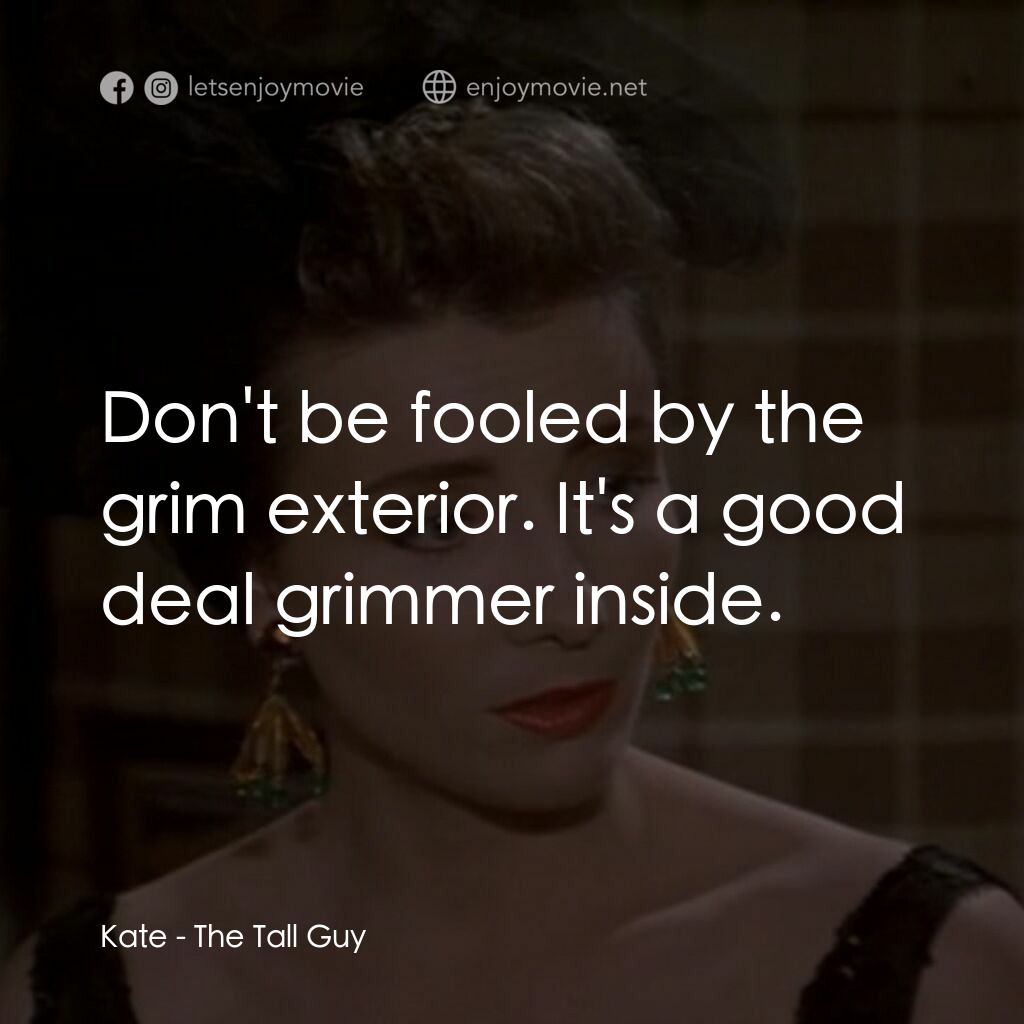 The Tall Guy電影對白：Kate:  Don't be fooled by the grim exterior. It's a good deal grimmer inside.