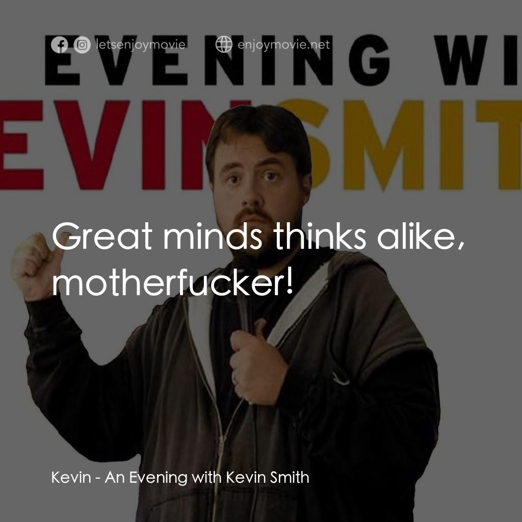 An Evening with Kevin Smith電影對白：Kevin: Great minds thinks alike, motherfucker!