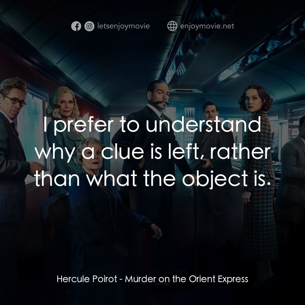 東方快車謀殺案電影對白：Hercule Poirot: I prefer to understand why a clue is left, rather than what the o