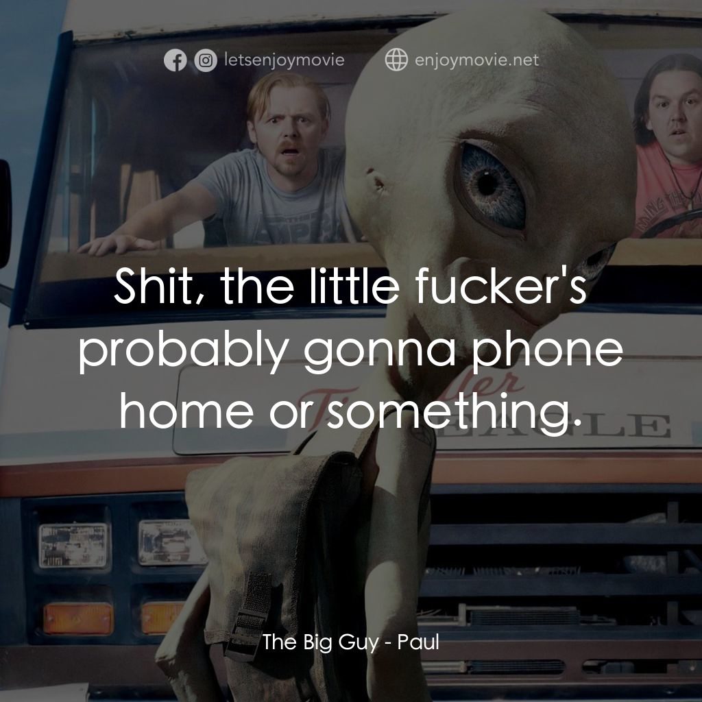 我們撞到外星人電影對白：The Big Guy: Shit, the little fucker's probably gonna phone home or something.