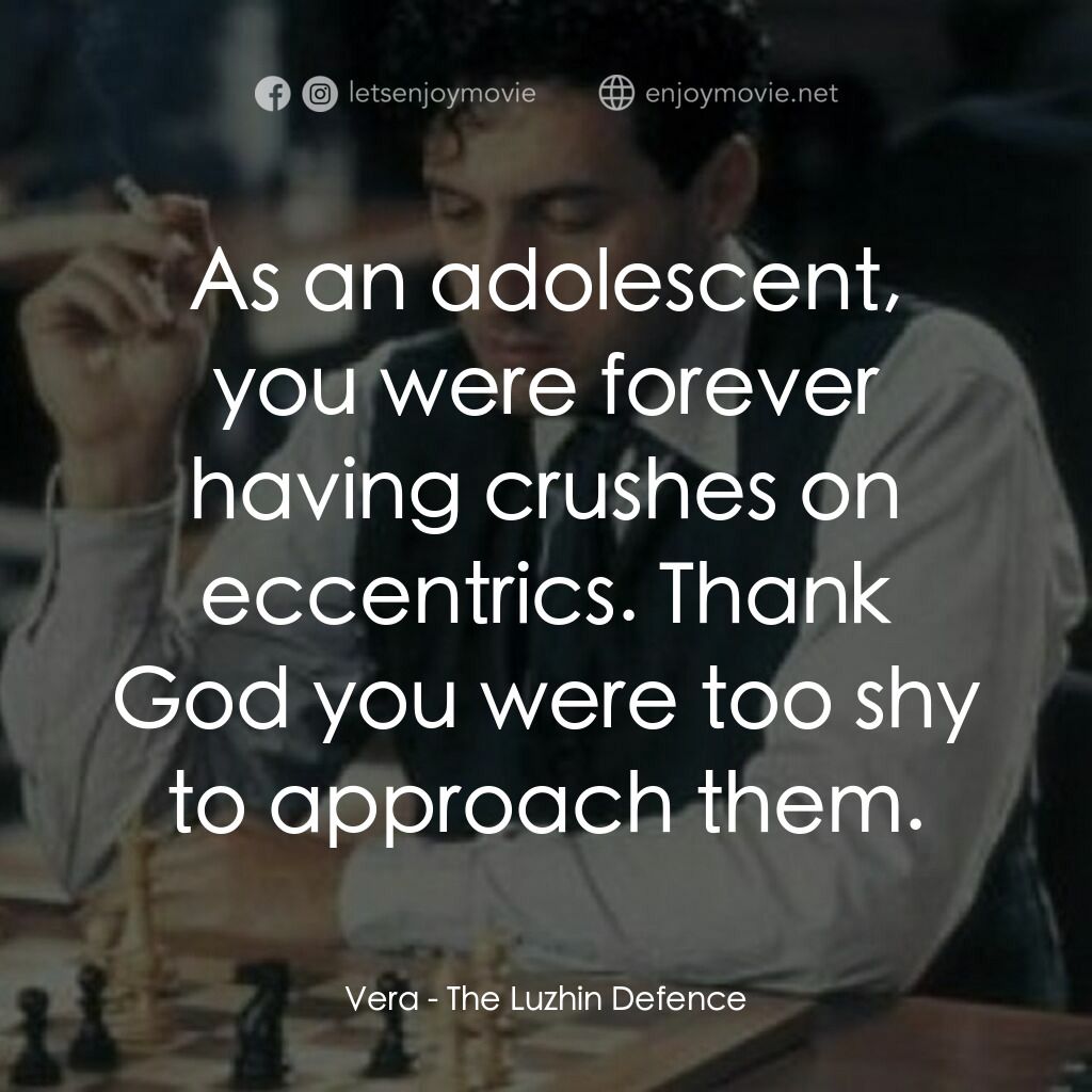 The Luzhin Defence電影對白：Vera:  As an adolescent, you were forever having crushes on eccentrics. Thank God