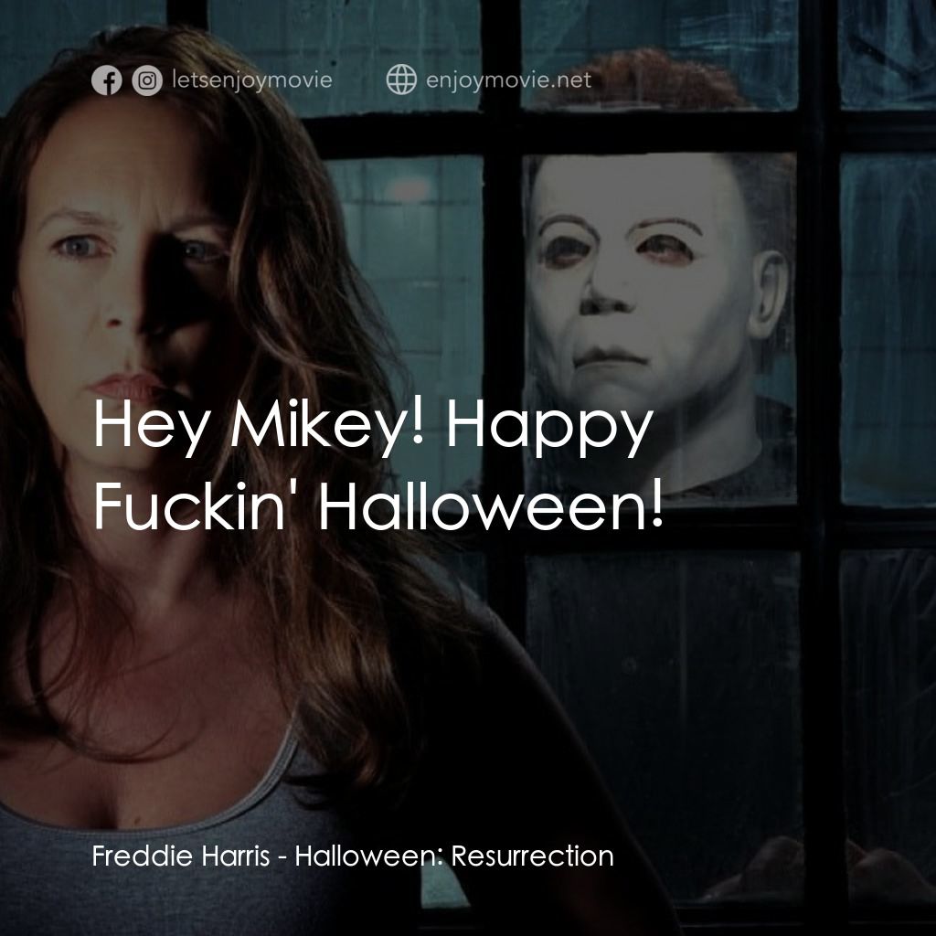 戰慄On-Line電影對白：Freddie Harris: Hey Mikey! Happy Fuckin' Halloween!