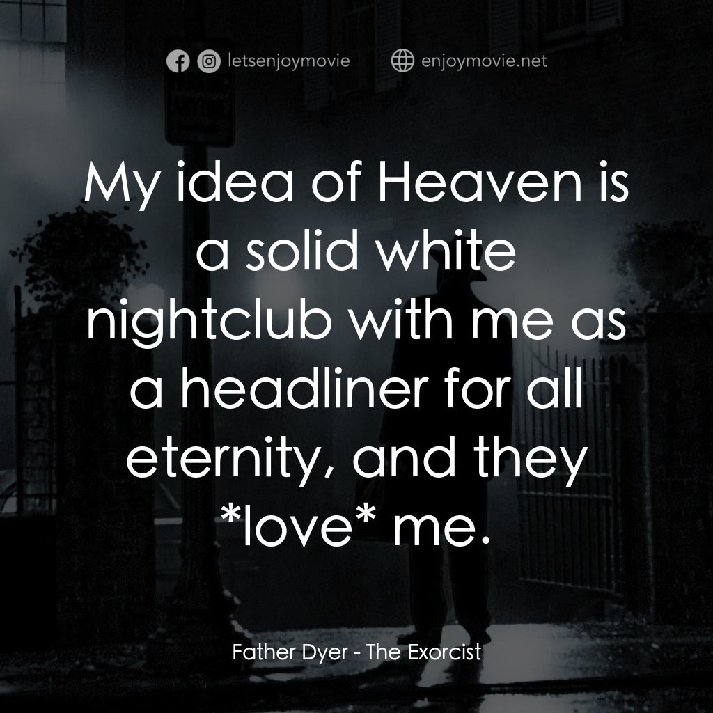 驅魔人電影對白：Father Dyer: My idea of Heaven is a solid white nightclub with me as a headliner 