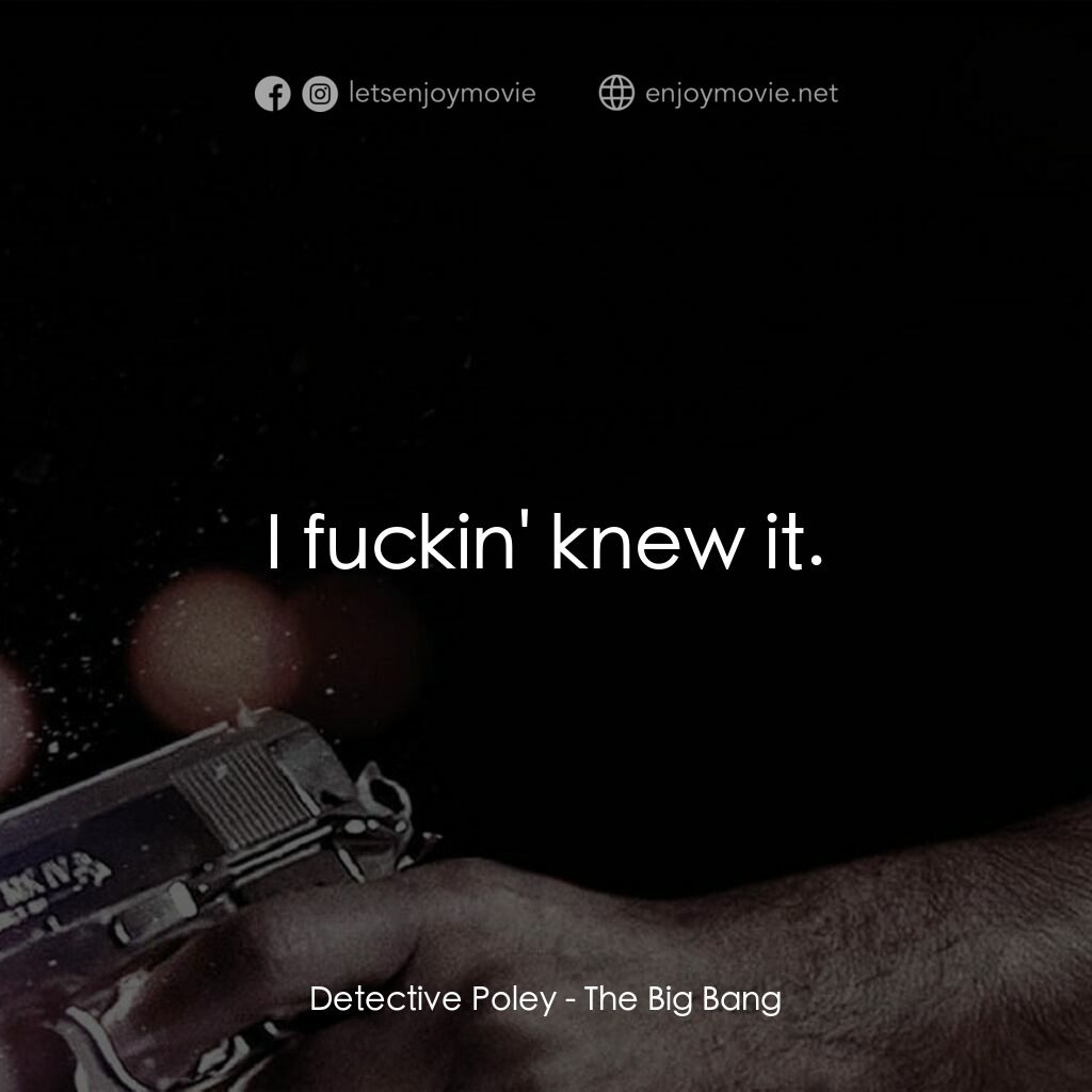 地心大爆炸電影對白：Detective Poley:  I fuckin' knew it.