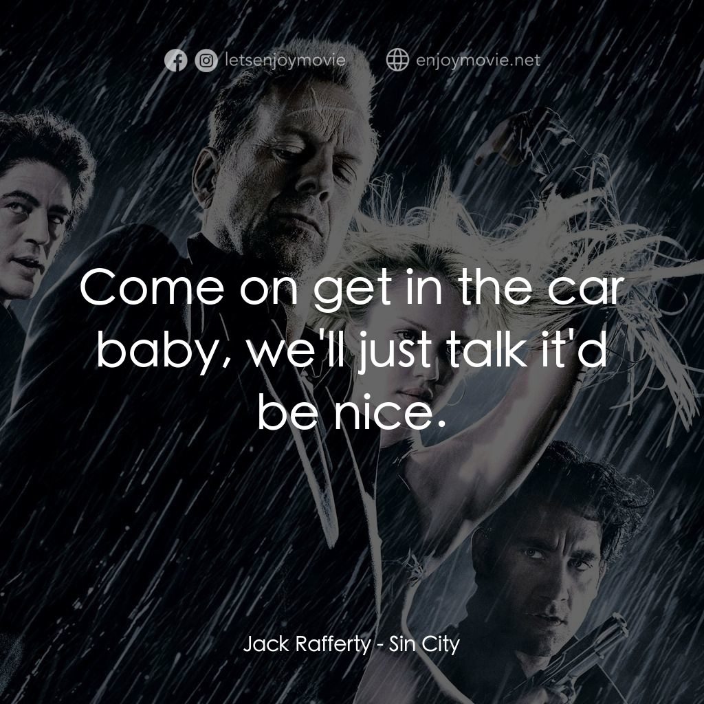 罪惡城電影對白：Jack Rafferty: Come on get in the car baby, we'll just talk it'd be nice.
