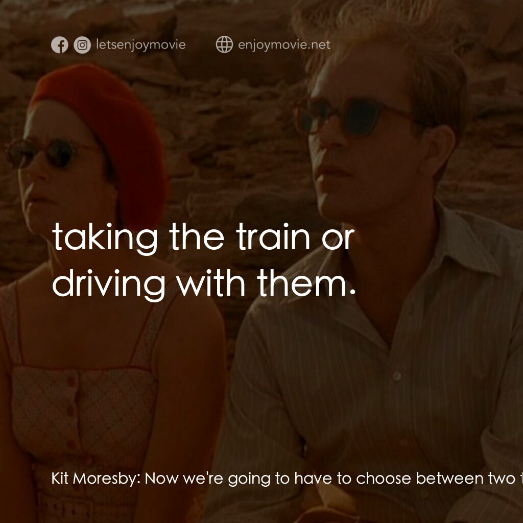 遮蔽的天空電影對白：Kit Moresby:  Now we're going to have to choose between two tortures:  taking the