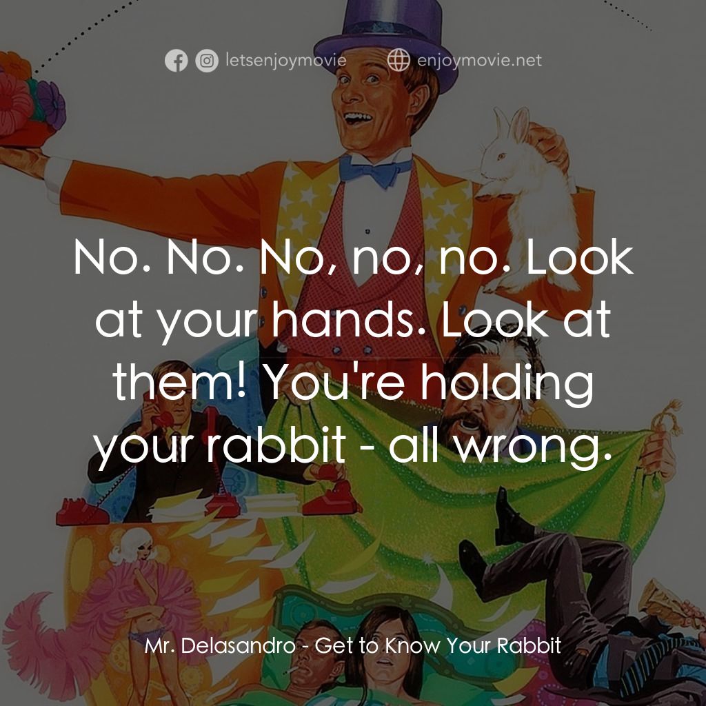 Get to Know Your Rabbit電影對白：Mr. Delasandro: No. No. No, no, no. Look at your hands. Look at them! You're hold