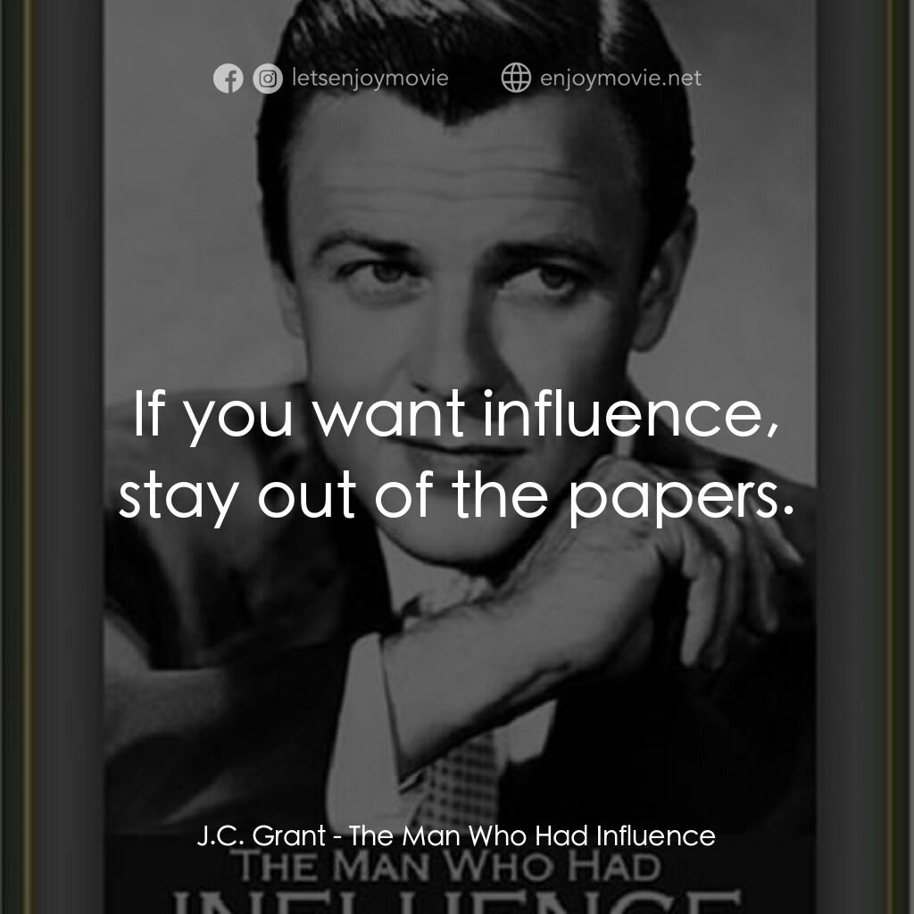 The Man Who Had Influence電影對白：J.C. Grant:  If you want influence, stay out of the papers.