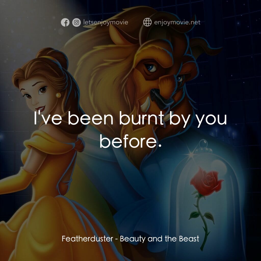 美女與野獸電影對白：Featherduster:  I've been burnt by you before.