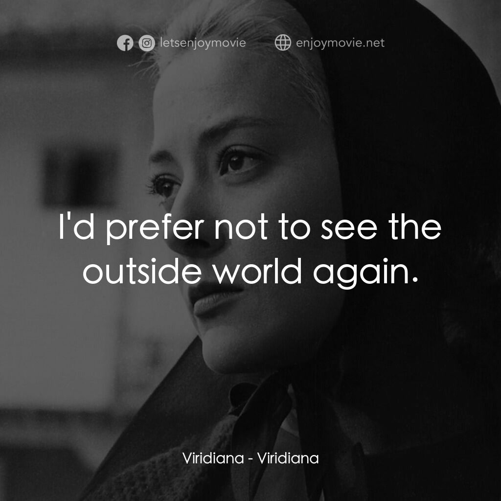 薇麗狄雅娜電影對白：Viridiana:  I'd prefer not to see the outside world again.