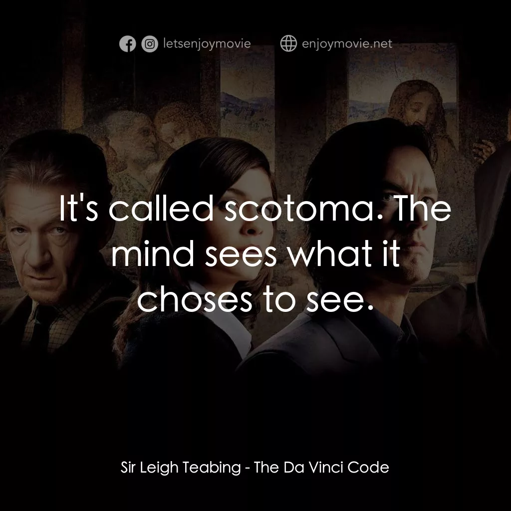 達文西密碼電影對白：Sir Leigh Teabing: It's called scotoma. The mind sees what it choses to see.