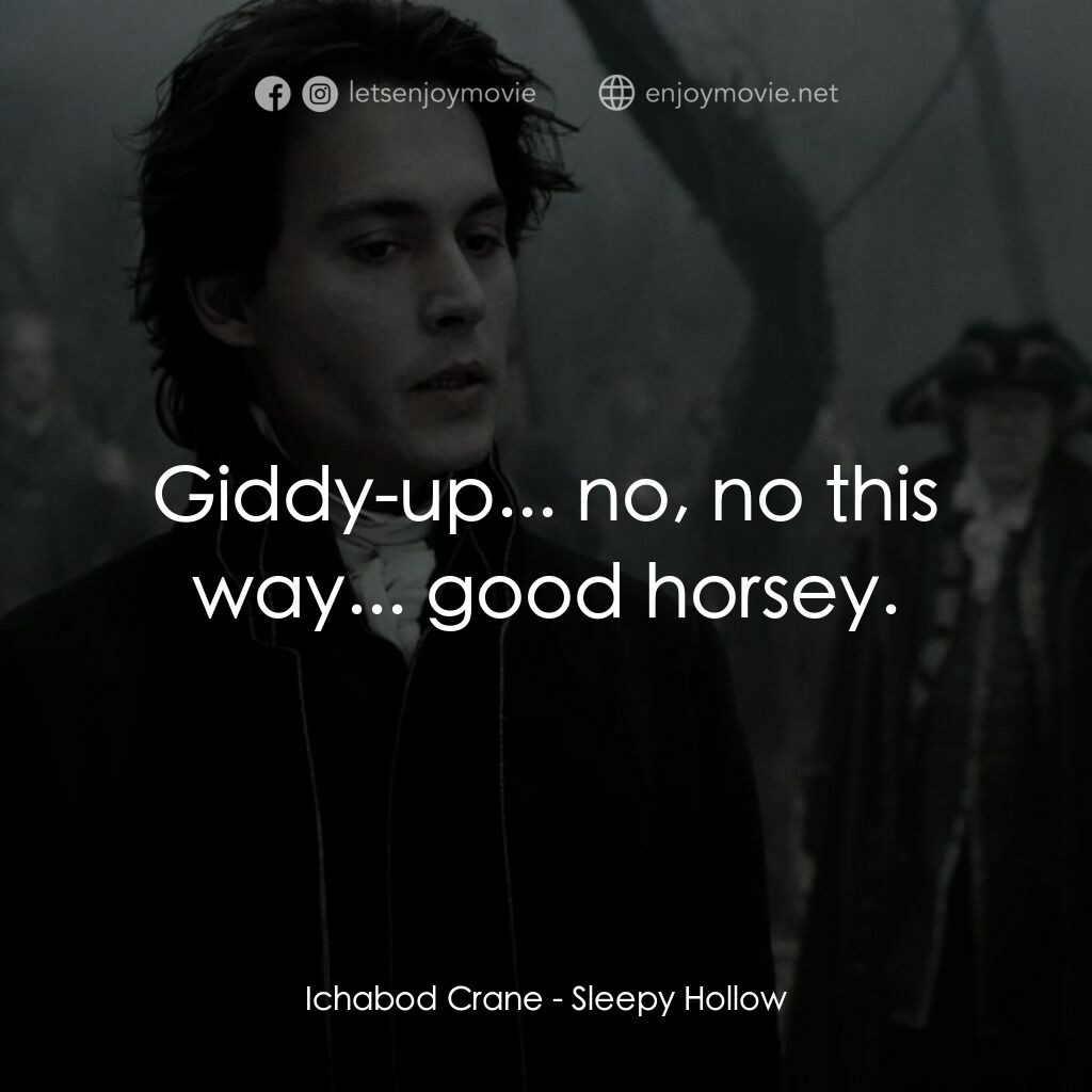 無頭谷電影對白：Ichabod Crane:  Giddy-up... no, no this way... good horsey.