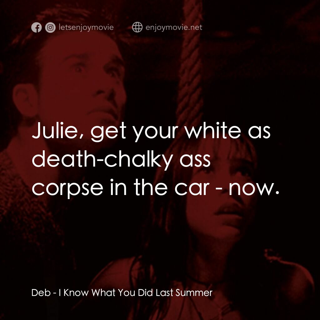 是誰搞的鬼電影對白：Deb:  Julie, get your white as death-chalky ass corpse in the car - now.