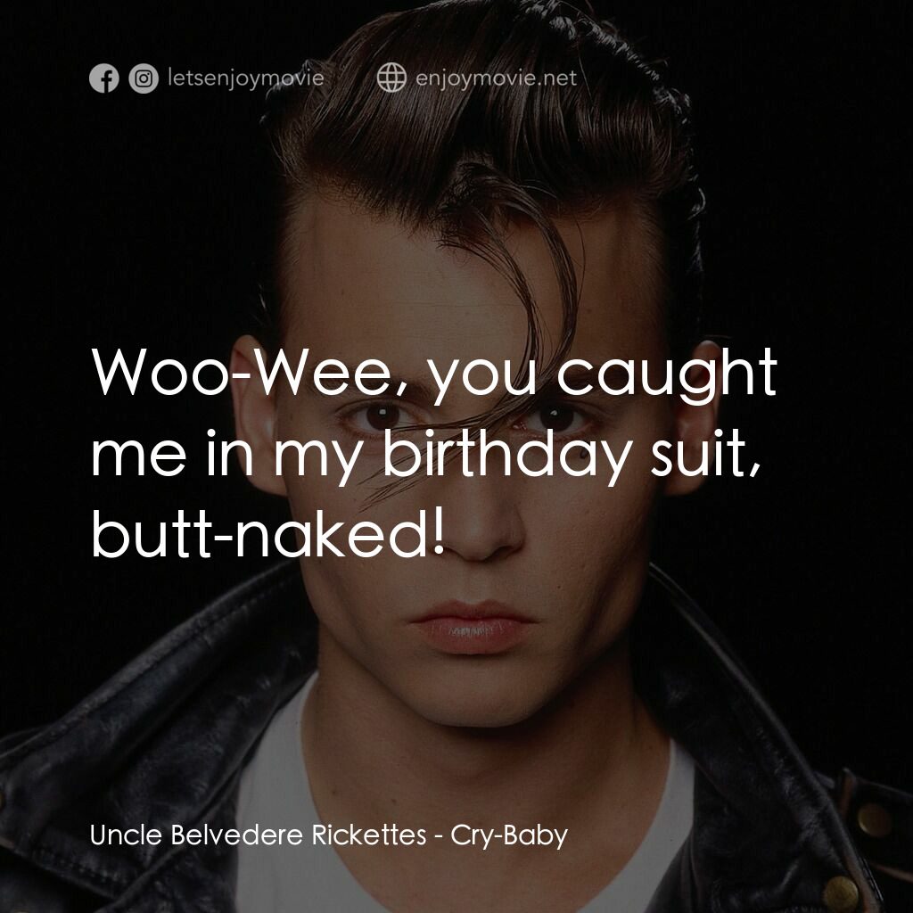哭泣寶貝電影對白：Uncle Belvedere Rickettes:  Woo-Wee, you caught me in my birthday suit, butt-nake