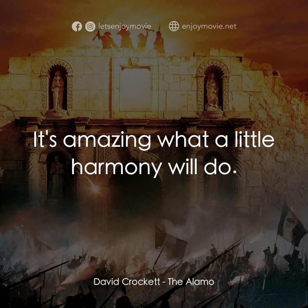 圍城 13 天：阿拉莫戰役電影對白：David Crockett: It's amazing what a little harmony will do.